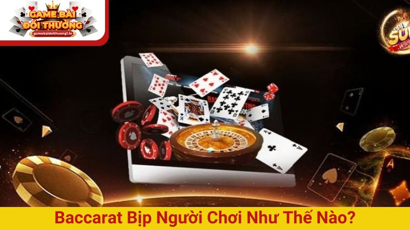 Game bài trực tuyến baccarat bịp người chơi như thế nào?