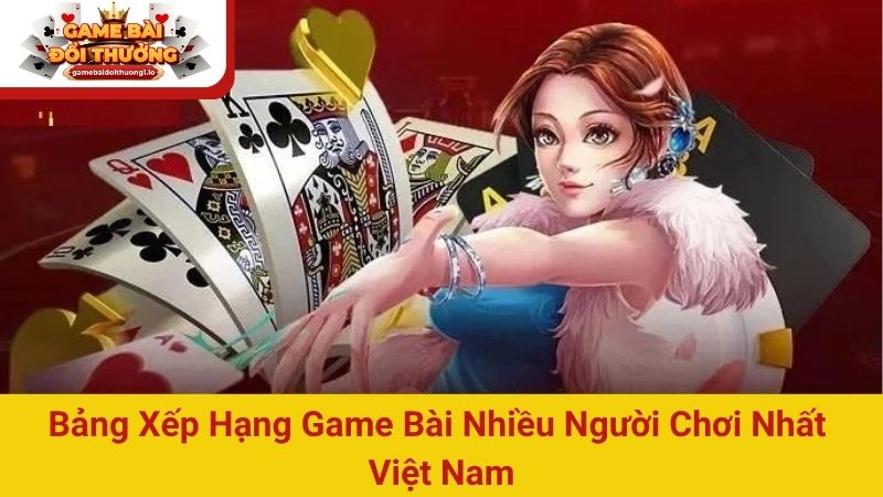 Bảng xếp hạng game bài nhiều người chơi nhất Việt Nam 2026
