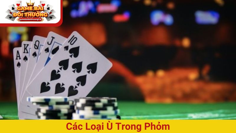 Ù trong phỏm là gì? Các loại ù trong Phỏm thường gặp