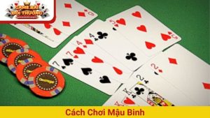 Mậu Binh – Xếp Bài Tài Tình, Thắng Lớn Trong Nháy Mắt