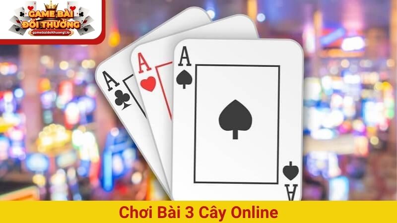 Chơi bài 3 cây online: Quy tắc và chiến thuật nhanh thắng
