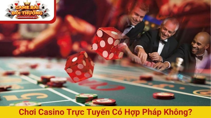 Chơi casino trực tuyến có hợp pháp không? Cơ hội và rủi ro