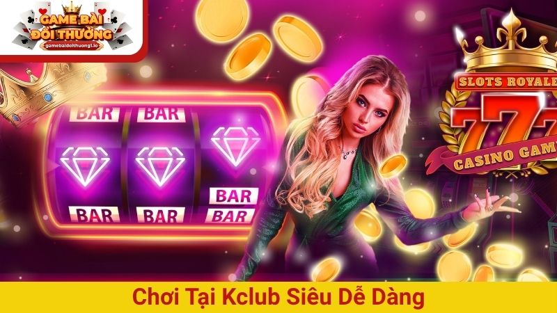 Kclub – Cổng game đỉnh, chơi mượt, thưởng siêu khủng