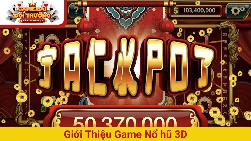 Game Nổ hũ 3D – Tham gia giải trí săn thưởng lớn cực đỉnh