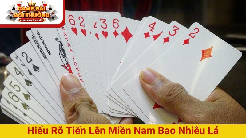 Tìm hiểu tiến lên miền Nam bao nhiêu lá bài khi chơi?