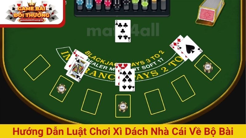 Luật chơi xì dách nhà cái từ cơ bản đến nâng cao dễ áp dụng