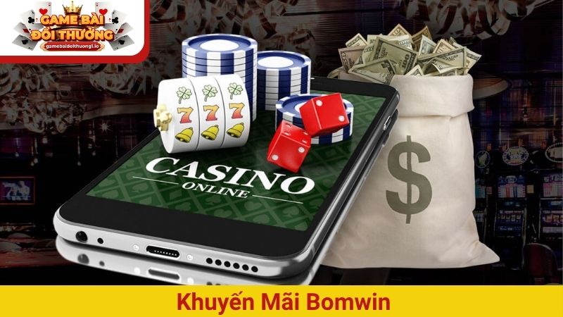 Khuyến mãi Bomwin hấp dẫn – Cơ hội vàng cho mọi dân chơi