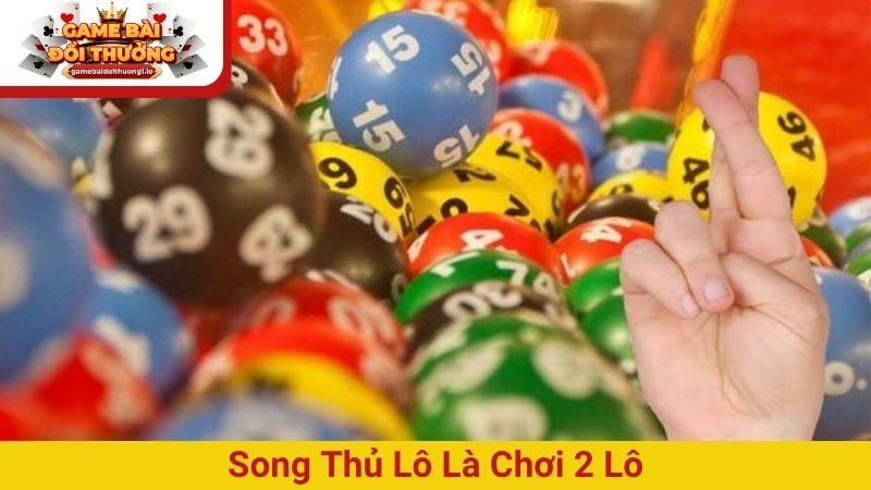 Song thủ lô là gì? Toàn tập cách chơi, soi cầu để trúng