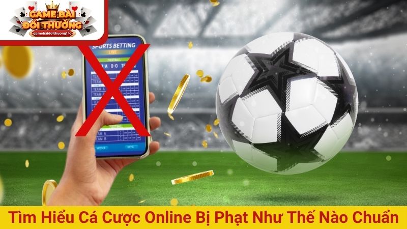 Cá cược online bị phạt như thế nào? Mức xử lý và hậu quả