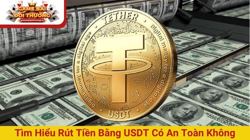 Rút tiền bằng USDT có an toàn không? Hướng dẫn bảo vệ tài sản