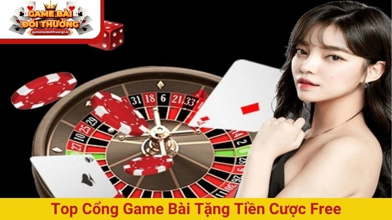 Top cổng game bài tặng tiền cược free cho người chơi Việt